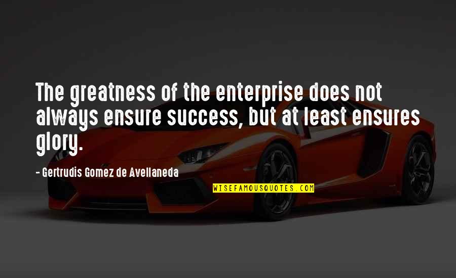 Cowpuncher Quotes By Gertrudis Gomez De Avellaneda: The greatness of the enterprise does not always