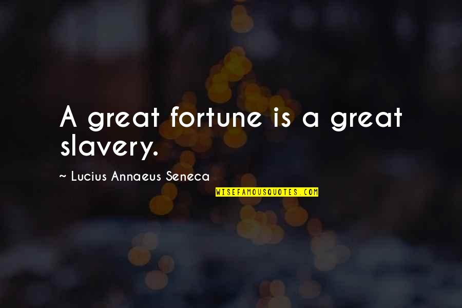 Cowrin Quotes By Lucius Annaeus Seneca: A great fortune is a great slavery.