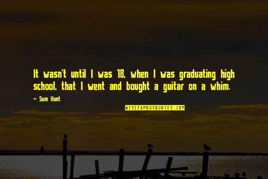 Cowrin Quotes By Sam Hunt: It wasn't until I was 18, when I