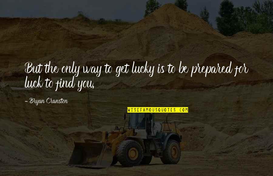 Cowriting Quotes By Bryan Cranston: But the only way to get lucky is