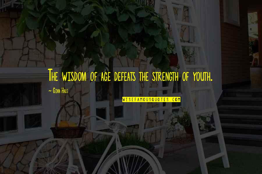 Cowriting Quotes By Ginn Hale: The wisdom of age defeats the strength of Cowriting Quotes By Ginn Hale: The wisdom of age defeats the strength of