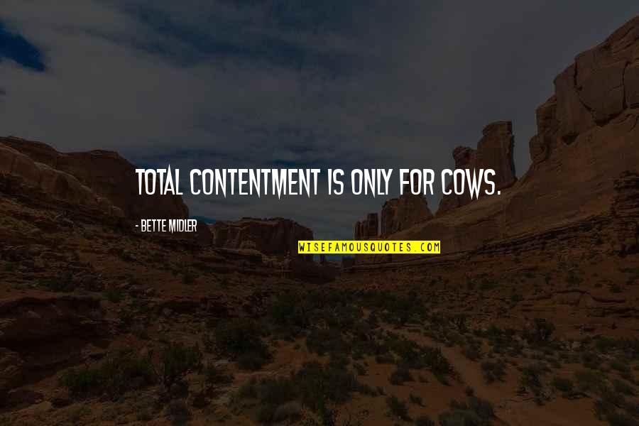 Cows Quotes By Bette Midler: Total contentment is only for cows.
