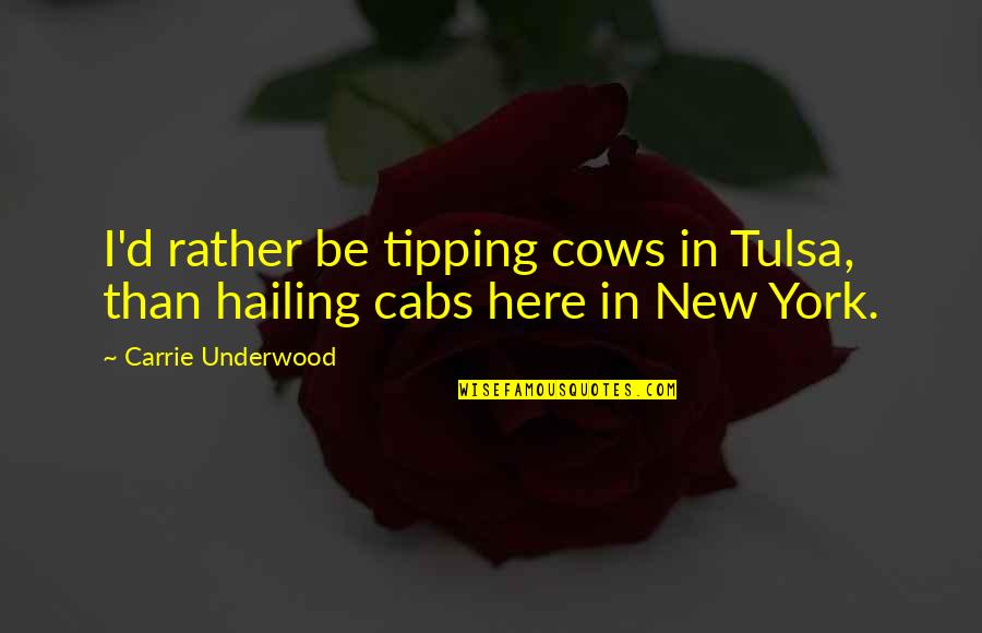 Cows Quotes By Carrie Underwood: I'd rather be tipping cows in Tulsa, than