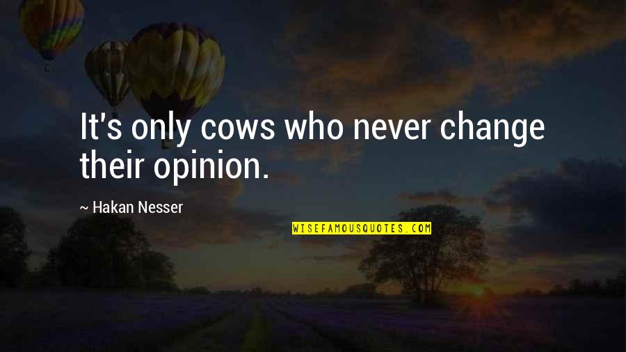 Cows Quotes By Hakan Nesser: It's only cows who never change their opinion.