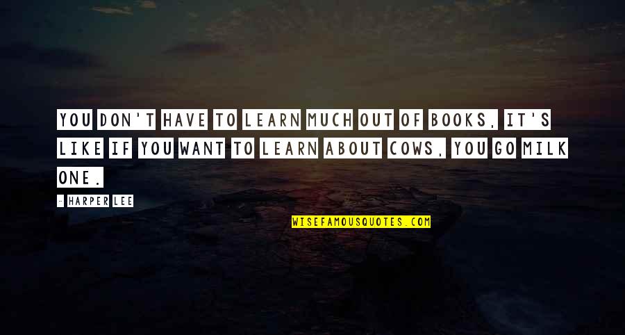 Cows Quotes By Harper Lee: You don't have to learn much out of