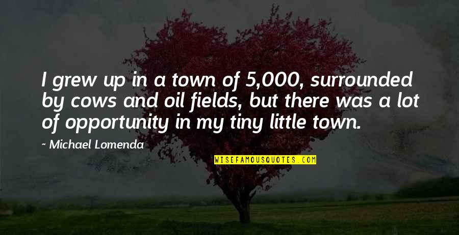 Cows Quotes By Michael Lomenda: I grew up in a town of 5,000,