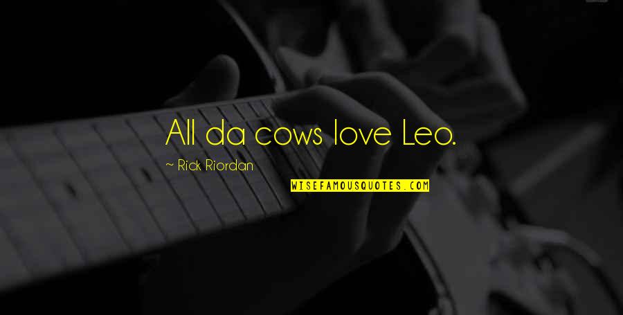 Cows Quotes By Rick Riordan: All da cows love Leo.