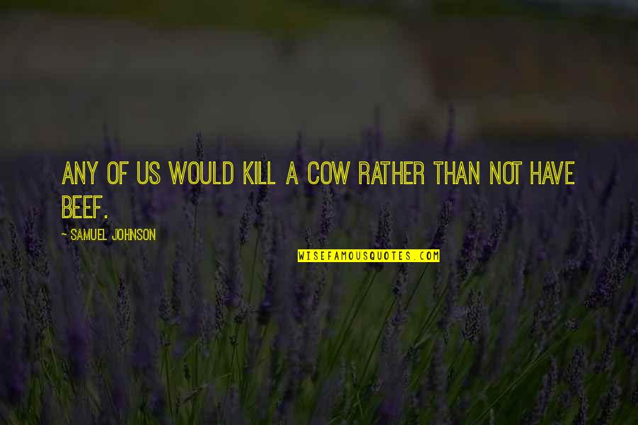 Cows Quotes By Samuel Johnson: Any of us would kill a cow rather