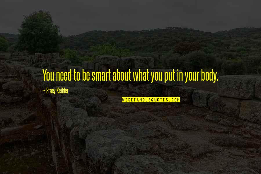 Cowshed Products Quotes By Stacy Keibler: You need to be smart about what you Cowshed Products Quotes By Stacy Keibler: You need to be smart about what you