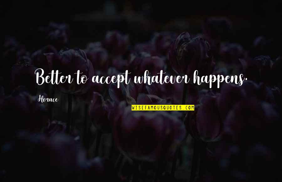 Cowshit Art Quotes By Horace: Better to accept whatever happens. Cowshit Art Quotes By Horace: Better to accept whatever happens.