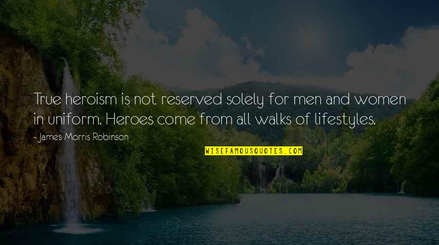 Cowshit Art Quotes By James Morris Robinson: True heroism is not reserved solely for men