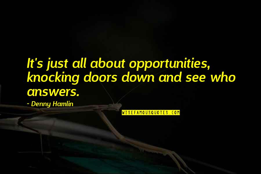 Cowshit Corner Quotes By Denny Hamlin: It's just all about opportunities, knocking doors down