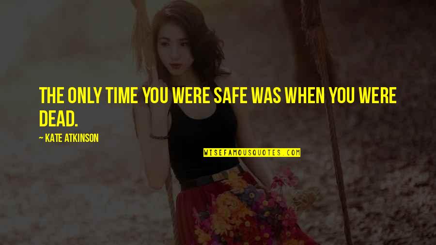 Cowsill Family Quotes By Kate Atkinson: The only time you were safe was when Cowsill Family Quotes By Kate Atkinson: The only time you were safe was when