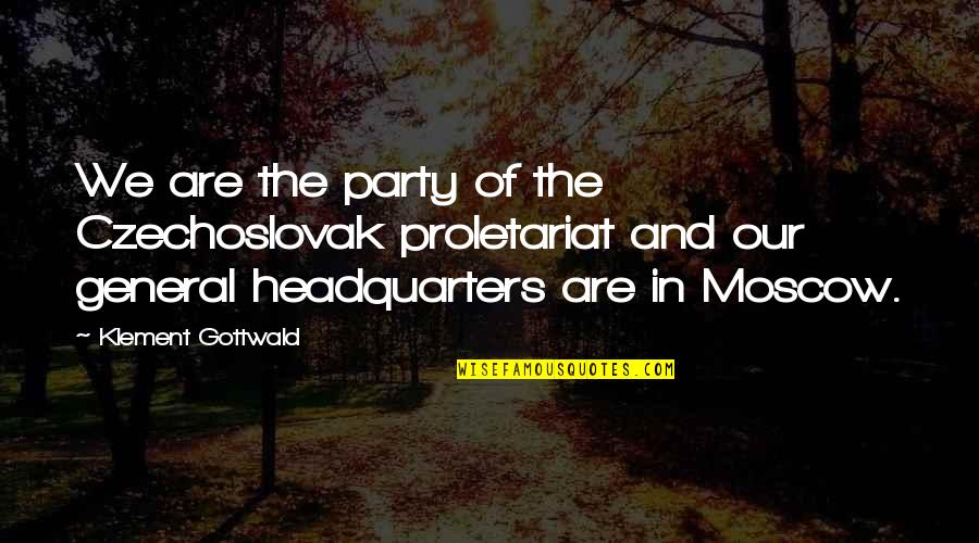 Cowsill Family Quotes By Klement Gottwald: We are the party of the Czechoslovak proletariat Cowsill Family Quotes By Klement Gottwald: We are the party of the Czechoslovak proletariat