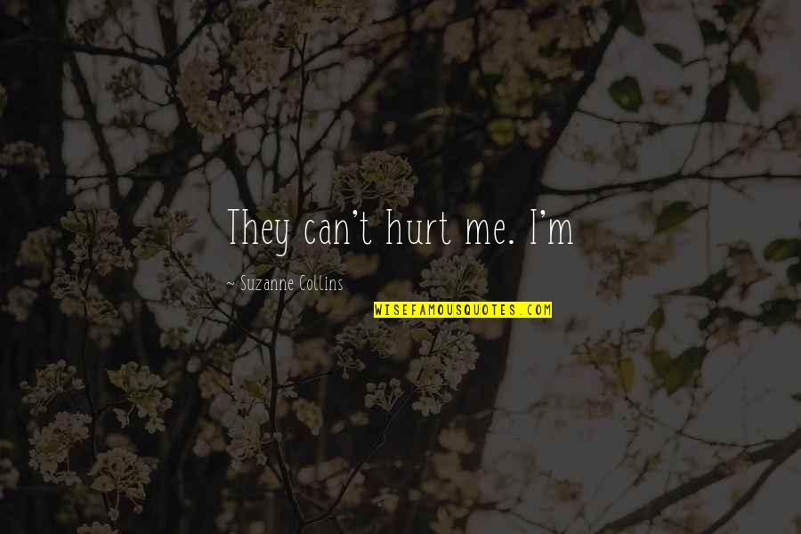 Cowslips Songs Quotes By Suzanne Collins: They can't hurt me. I'm Cowslips Songs Quotes By Suzanne Collins: They can't hurt me. I'm