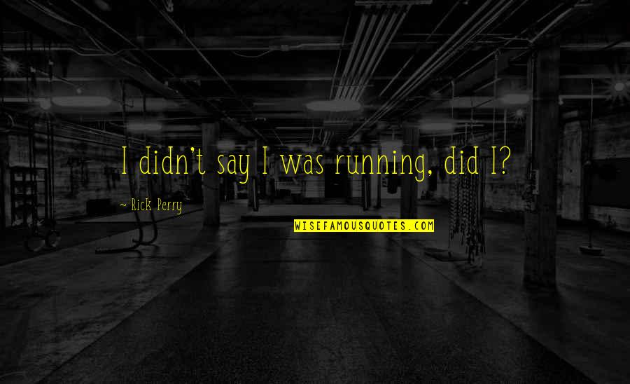 Cowspiracy Movie Quotes By Rick Perry: I didn't say I was running, did I? Cowspiracy Movie Quotes By Rick Perry: I didn't say I was running, did I?