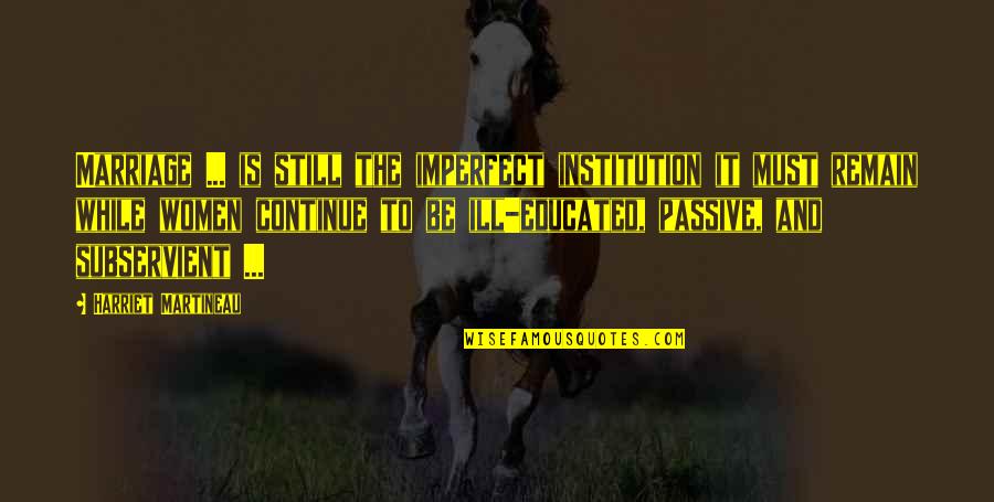 Cowspiracy Netflix Quotes By Harriet Martineau: Marriage ... is still the imperfect institution it Cowspiracy Netflix Quotes By Harriet Martineau: Marriage ... is still the imperfect institution it