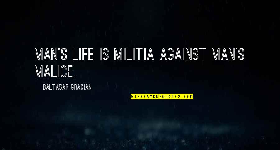 Cowtail Bar Quotes By Baltasar Gracian: Man's life is militia against man's malice. Cowtail Bar Quotes By Baltasar Gracian: Man's life is militia against man's malice.