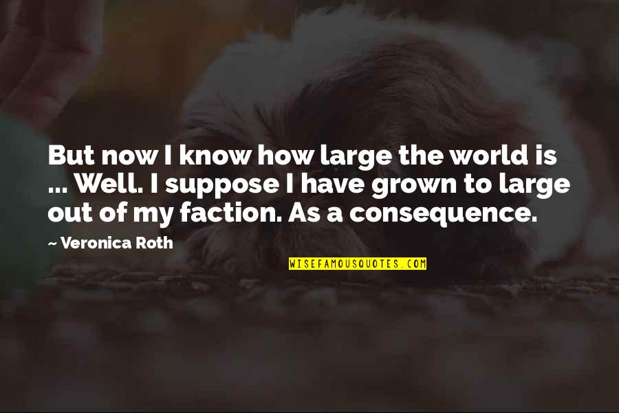 Cowtail Quotes By Veronica Roth: But now I know how large the world