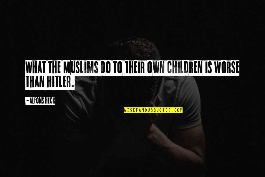 Cowtown Quotes By Alfons Heck: What the Muslims do to their own children