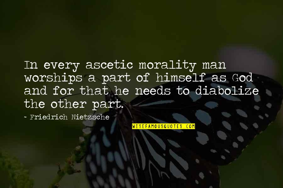 Cowwect Quotes By Friedrich Nietzsche: In every ascetic morality man worships a part