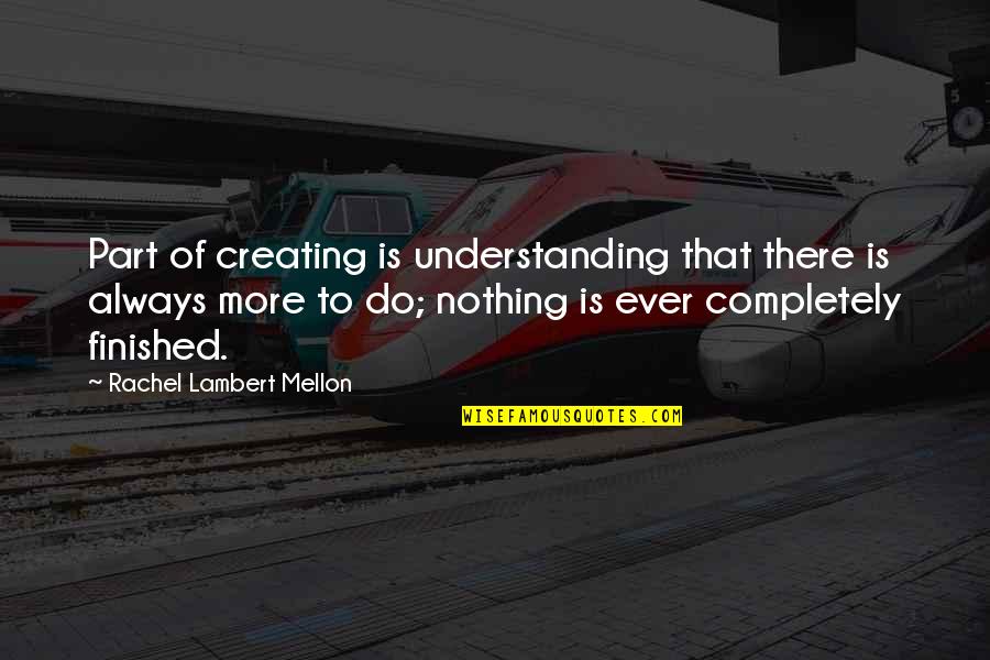 Cowwect Quotes By Rachel Lambert Mellon: Part of creating is understanding that there is