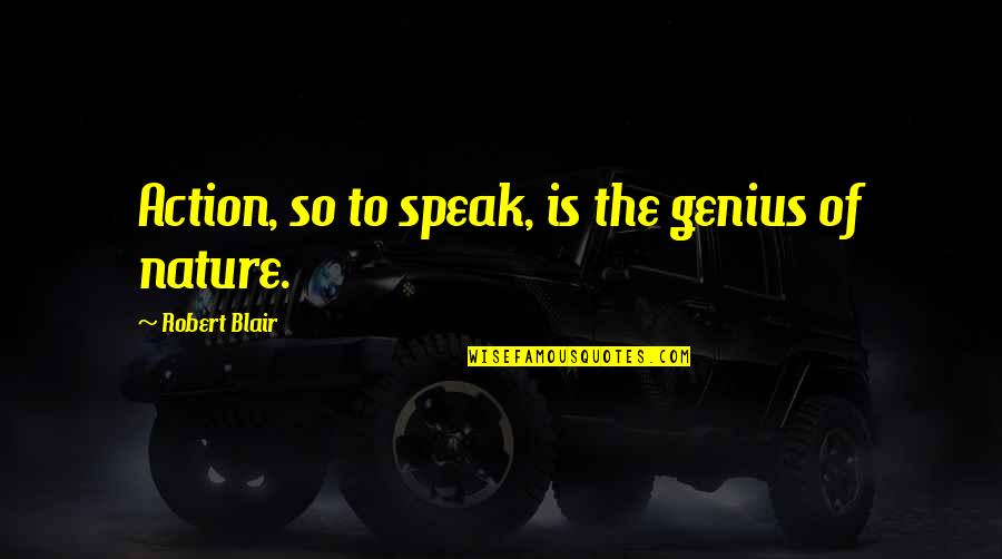 Cowwect Quotes By Robert Blair: Action, so to speak, is the genius of