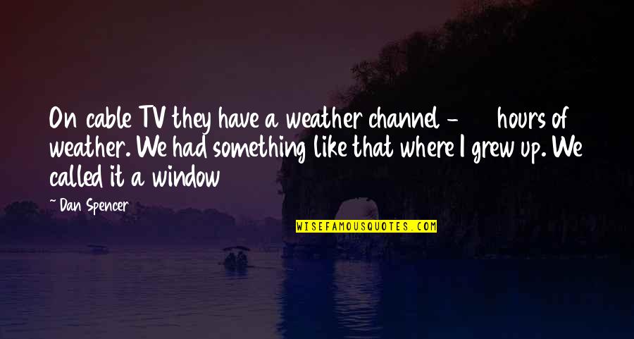 Cox Cable Quotes By Dan Spencer: On cable TV they have a weather channel Cox Cable Quotes By Dan Spencer: On cable TV they have a weather channel