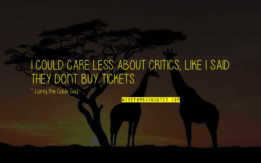 Cox Cable Quotes By Larry The Cable Guy: I COULD CARE LESS ABOUT CRITICS, LIKE I Cox Cable Quotes By Larry The Cable Guy: I COULD CARE LESS ABOUT CRITICS, LIKE I