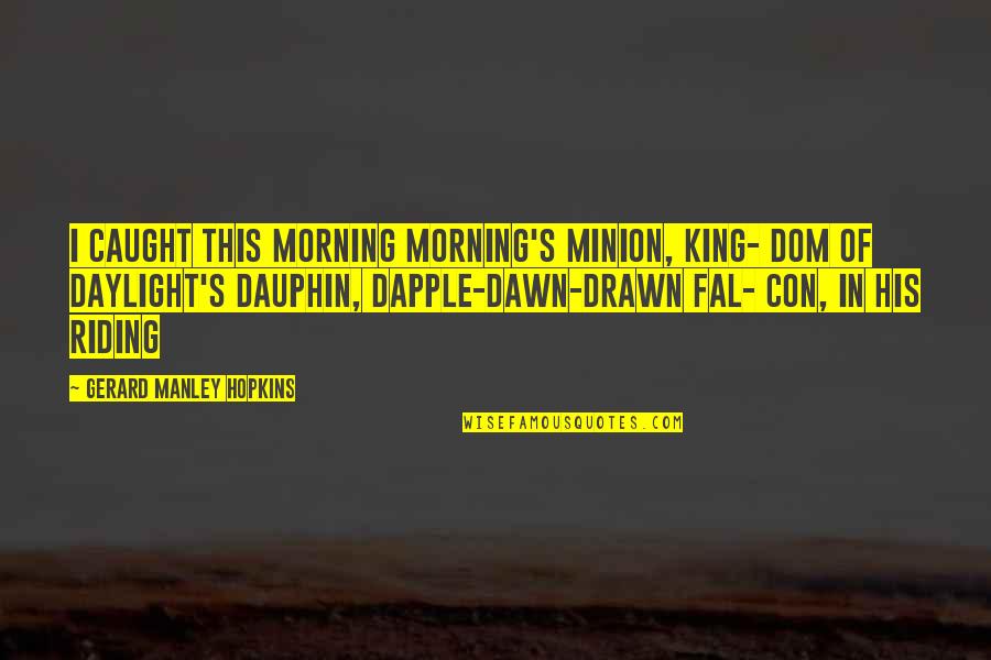 Cox N Crendor Quotes By Gerard Manley Hopkins: I CAUGHT this morning morning's minion, king- dom