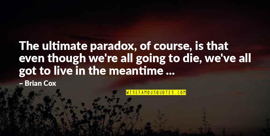 Cox Quotes By Brian Cox: The ultimate paradox, of course, is that even