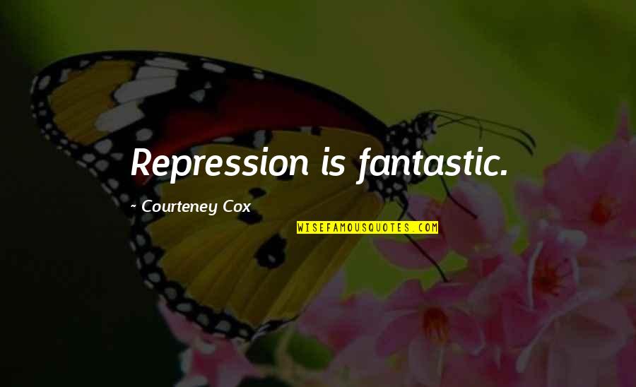 Cox Quotes By Courteney Cox: Repression is fantastic.