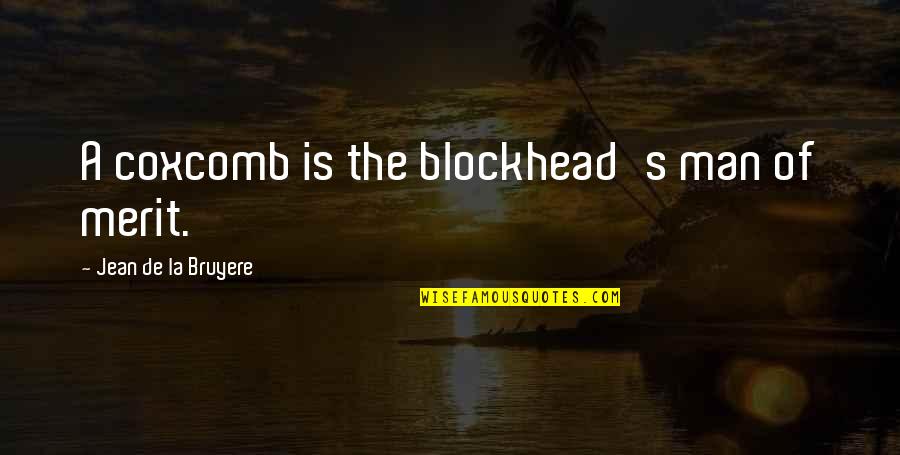 Coxcomb Quotes By Jean De La Bruyere: A coxcomb is the blockhead's man of merit. Coxcomb Quotes By Jean De La Bruyere: A coxcomb is the blockhead's man of merit.