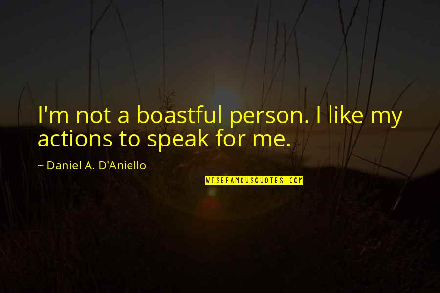 Coxcombs Quotes By Daniel A. D'Aniello: I'm not a boastful person. I like my