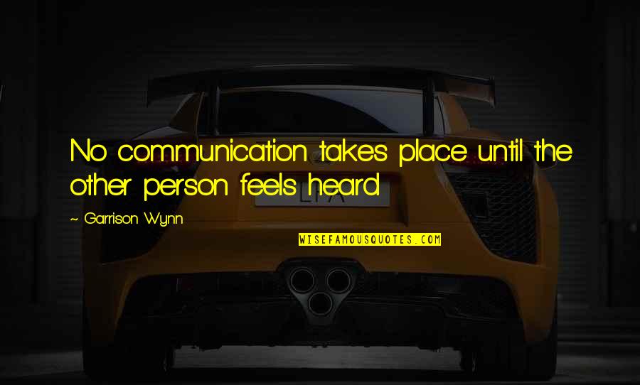 Coxcombs Quotes By Garrison Wynn: No communication takes place until the other person