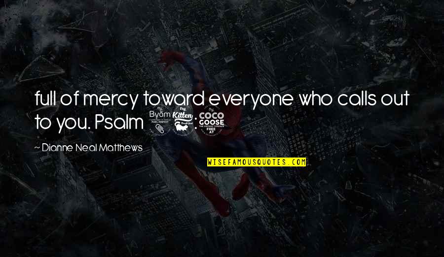 Coxen Quotes By Dianne Neal Matthews: full of mercy toward everyone who calls out Coxen Quotes By Dianne Neal Matthews: full of mercy toward everyone who calls out
