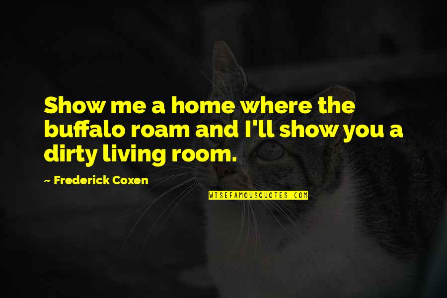 Coxen Quotes By Frederick Coxen: Show me a home where the buffalo roam