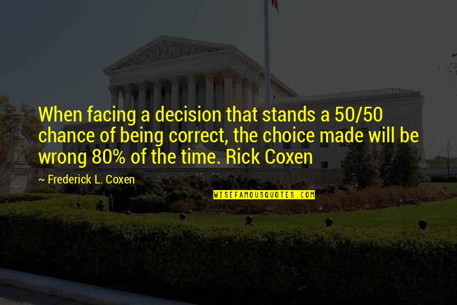 Coxen Quotes By Frederick L. Coxen: When facing a decision that stands a 50/50 Coxen Quotes By Frederick L. Coxen: When facing a decision that stands a 50/50