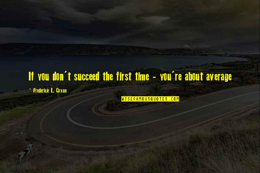 Coxen Quotes By Frederick L. Coxen: If you don't succeed the first time - Coxen Quotes By Frederick L. Coxen: If you don't succeed the first time -