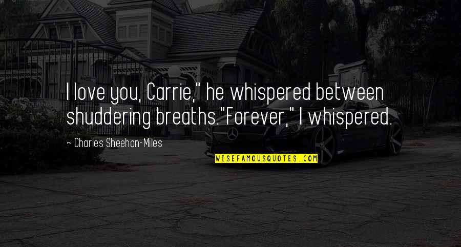 Coxey Quotes By Charles Sheehan-Miles: I love you, Carrie," he whispered between shuddering Coxey Quotes By Charles Sheehan-Miles: I love you, Carrie," he whispered between shuddering