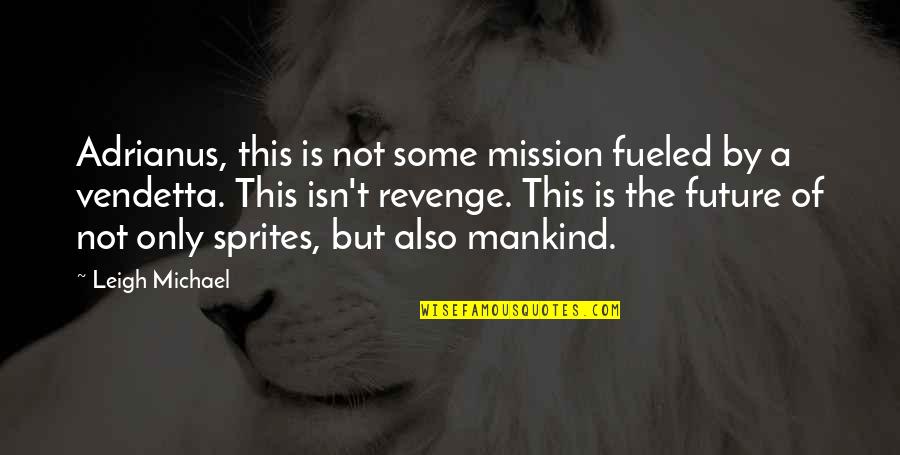 Coxey Quotes By Leigh Michael: Adrianus, this is not some mission fueled by Coxey Quotes By Leigh Michael: Adrianus, this is not some mission fueled by
