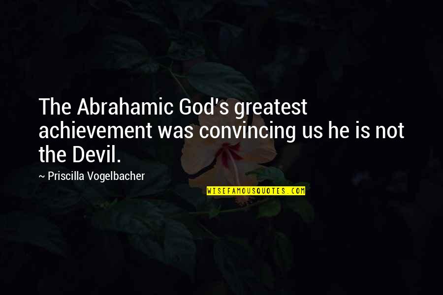 Coxey's Quotes By Priscilla Vogelbacher: The Abrahamic God's greatest achievement was convincing us