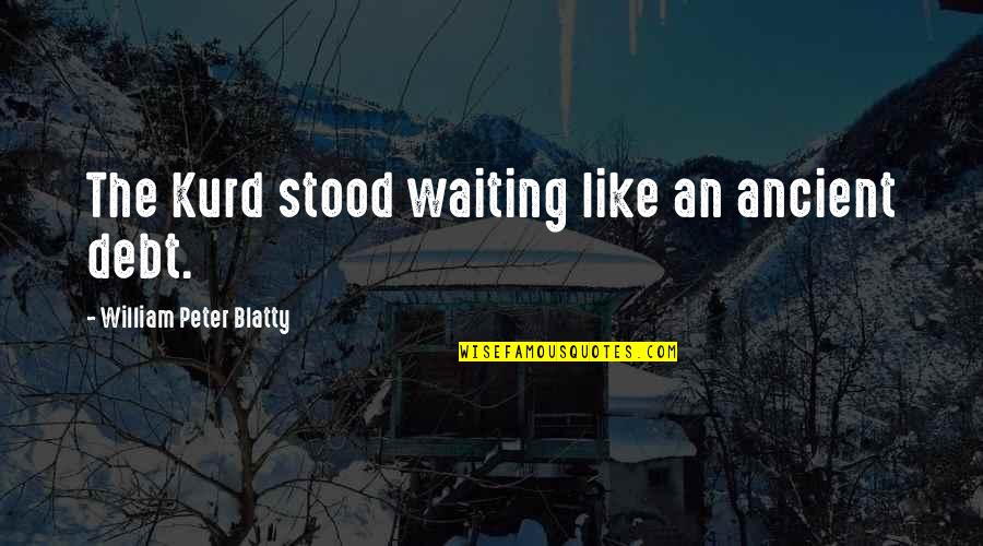 Coxley Virus Quotes By William Peter Blatty: The Kurd stood waiting like an ancient debt. Coxley Virus Quotes By William Peter Blatty: The Kurd stood waiting like an ancient debt.