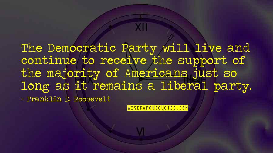 Coxon Quotes By Franklin D. Roosevelt: The Democratic Party will live and continue to