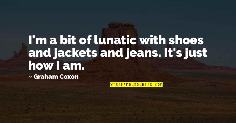 Coxon Quotes By Graham Coxon: I'm a bit of lunatic with shoes and