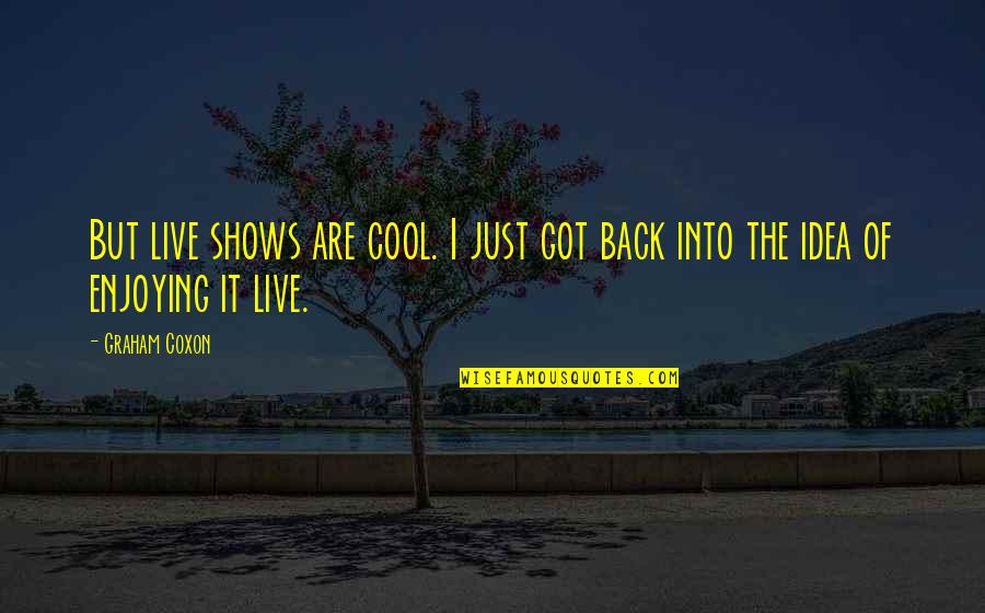 Coxon Quotes By Graham Coxon: But live shows are cool. I just got