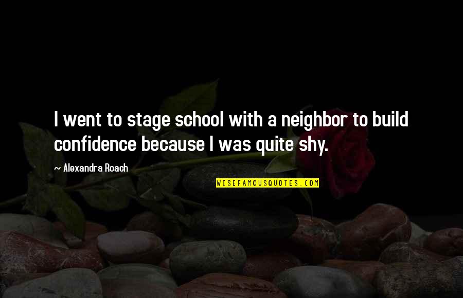 Cox's Bazar Quotes By Alexandra Roach: I went to stage school with a neighbor