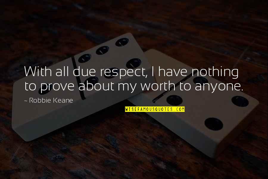 Coxswains Mate Quotes By Robbie Keane: With all due respect, I have nothing to