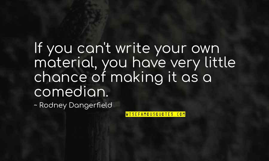 Coxswains Mate Quotes By Rodney Dangerfield: If you can't write your own material, you