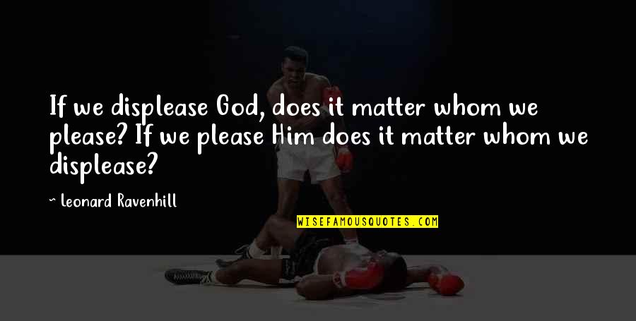 Coxswains Quotes By Leonard Ravenhill: If we displease God, does it matter whom